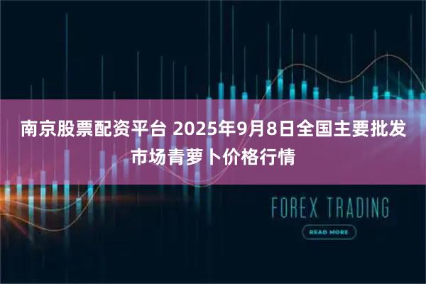 南京股票配资平台 2025年9月8日全国主要批发市场青萝卜价格行情